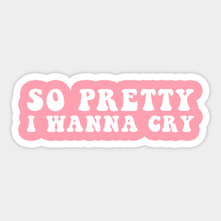 So Pretty I Wanna Cry Sticker